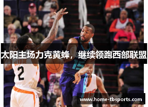 太阳主场力克黄蜂，继续领跑西部联盟