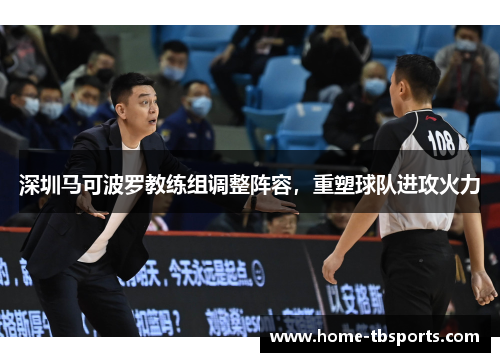 深圳马可波罗教练组调整阵容，重塑球队进攻火力