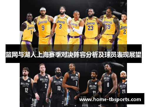 篮网与湖人上海赛季对决阵容分析及球员表现展望
