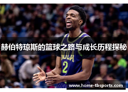 赫伯特琼斯的篮球之路与成长历程探秘